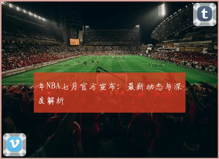 年NBA七月官方宣布：最新动态与深度解析